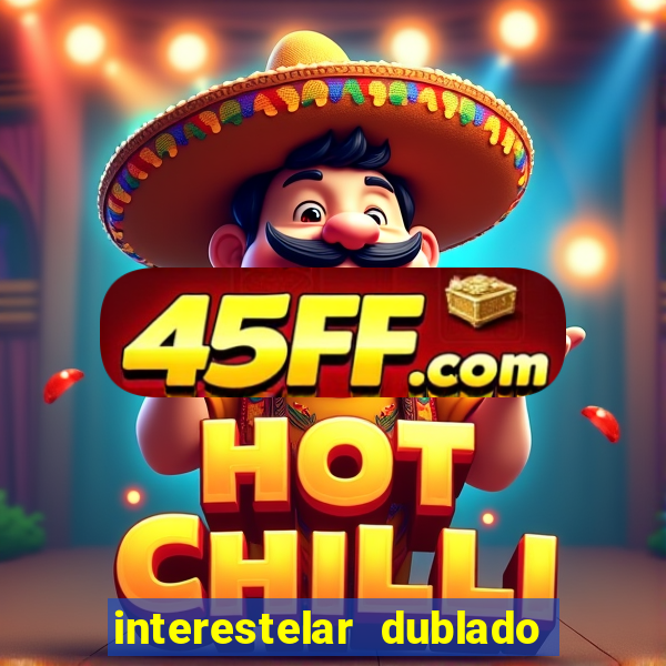 interestelar dublado 4k interestelar filme completo dublado